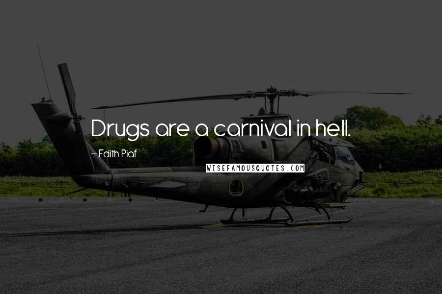 Edith Piaf Quotes: Drugs are a carnival in hell.
