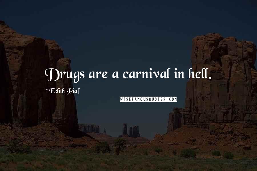 Edith Piaf Quotes: Drugs are a carnival in hell.