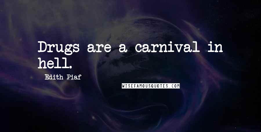Edith Piaf Quotes: Drugs are a carnival in hell.