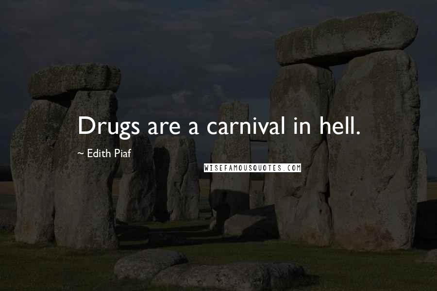 Edith Piaf Quotes: Drugs are a carnival in hell.