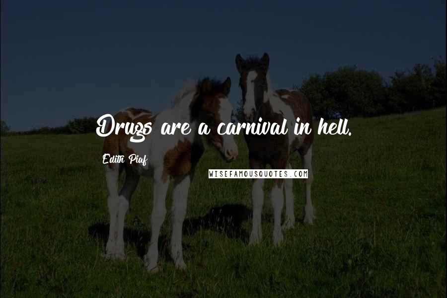 Edith Piaf Quotes: Drugs are a carnival in hell.