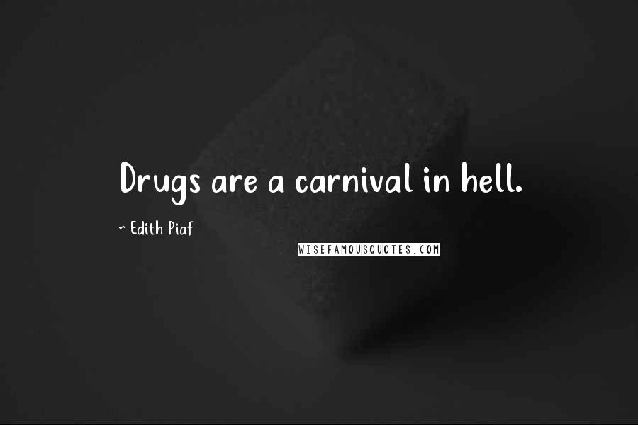 Edith Piaf Quotes: Drugs are a carnival in hell.