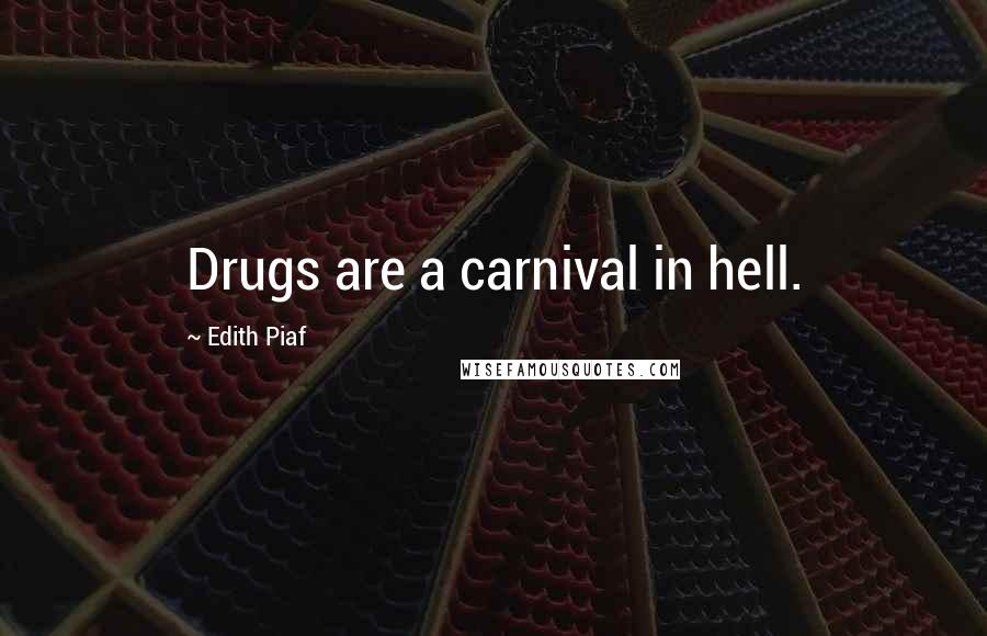 Edith Piaf Quotes: Drugs are a carnival in hell.