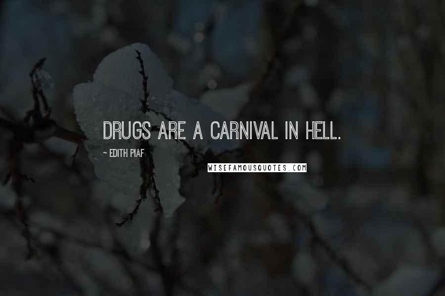 Edith Piaf Quotes: Drugs are a carnival in hell.