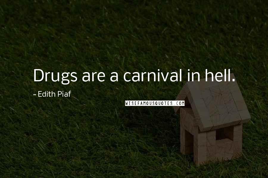 Edith Piaf Quotes: Drugs are a carnival in hell.