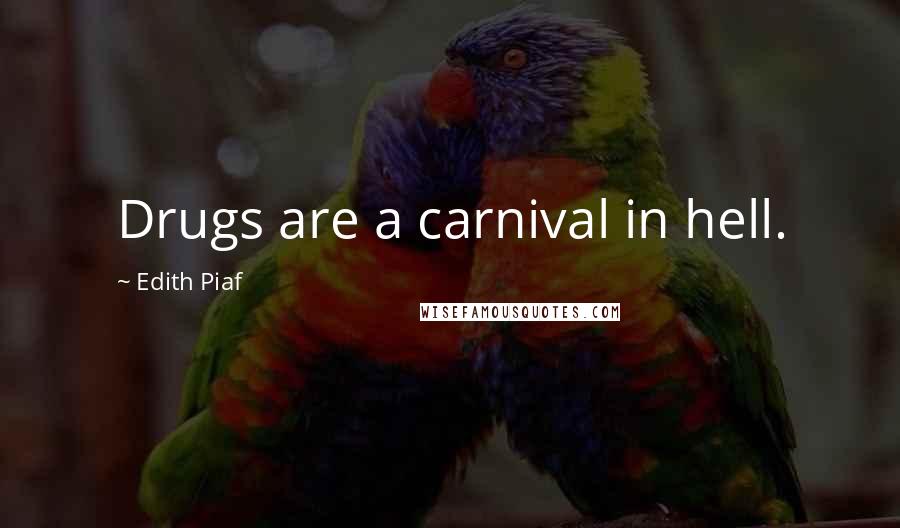 Edith Piaf Quotes: Drugs are a carnival in hell.