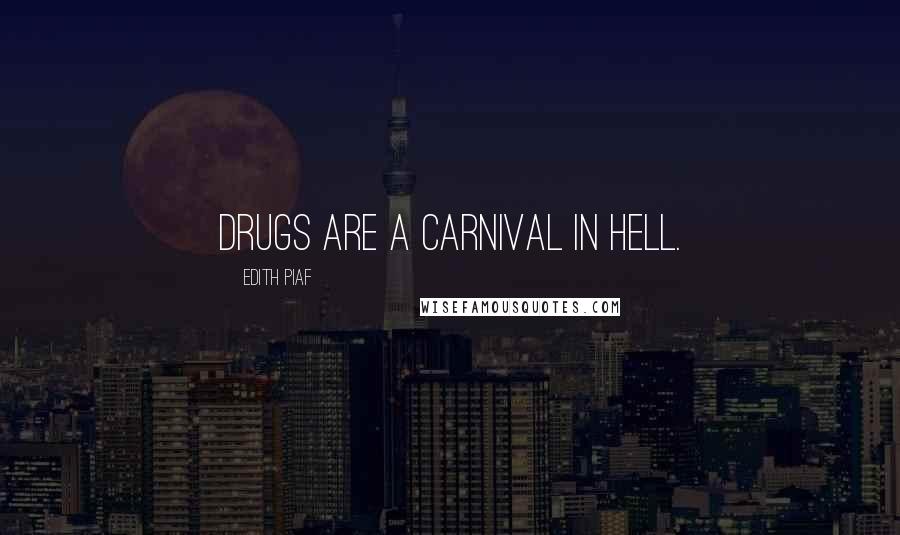 Edith Piaf Quotes: Drugs are a carnival in hell.