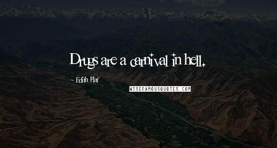 Edith Piaf Quotes: Drugs are a carnival in hell.
