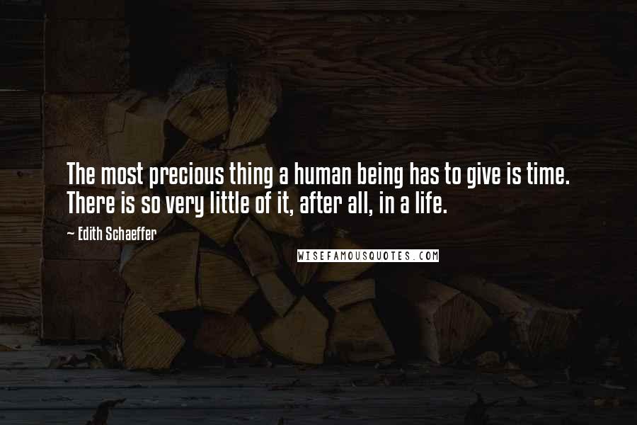 Edith Schaeffer Quotes: The most precious thing a human being has to give is time. There is so very little of it, after all, in a life.