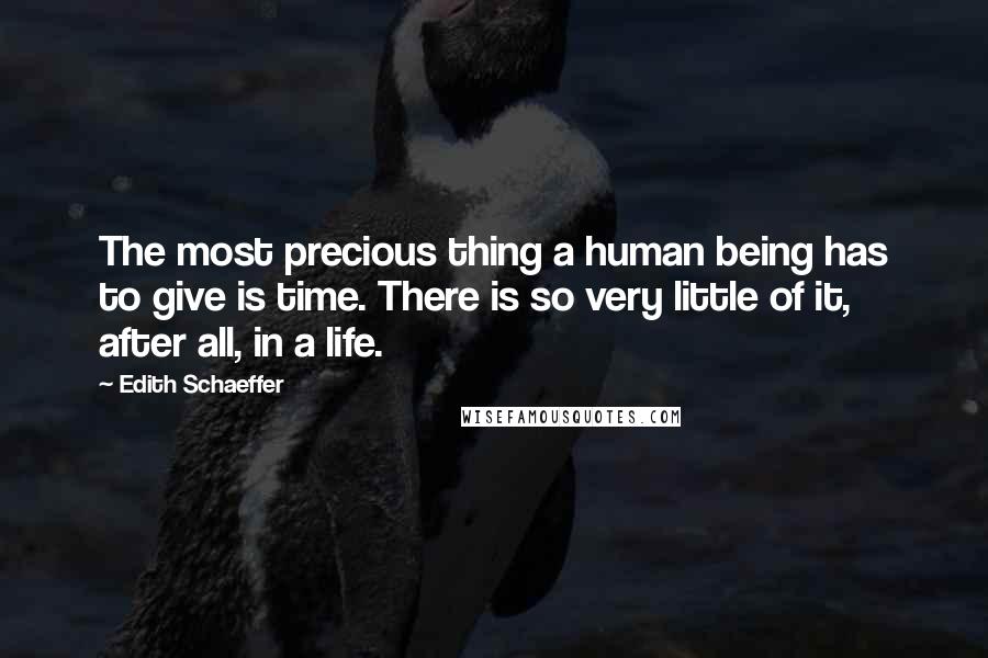 Edith Schaeffer Quotes: The most precious thing a human being has to give is time. There is so very little of it, after all, in a life.