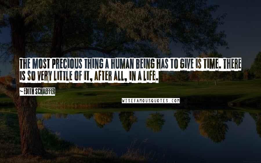 Edith Schaeffer Quotes: The most precious thing a human being has to give is time. There is so very little of it, after all, in a life.