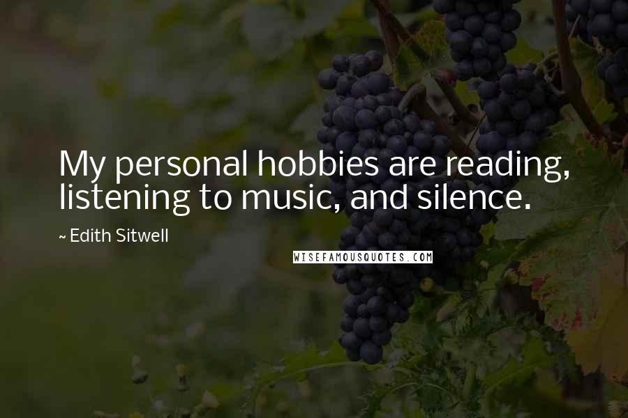 Edith Sitwell Quotes: My personal hobbies are reading, listening to music, and silence.