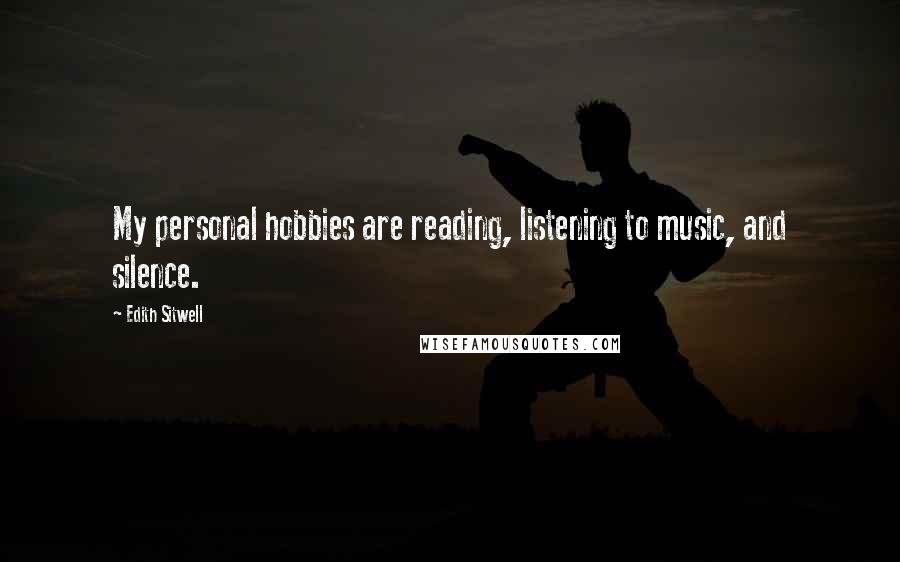 Edith Sitwell Quotes: My personal hobbies are reading, listening to music, and silence.