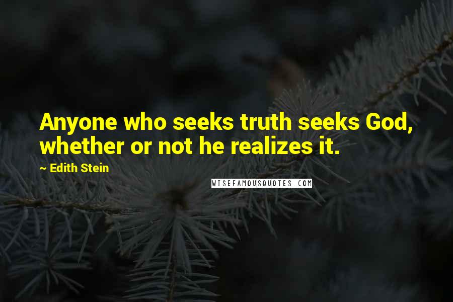 Edith Stein Quotes: Anyone who seeks truth seeks God, whether or not he realizes it.