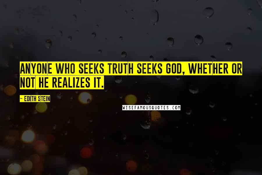 Edith Stein Quotes: Anyone who seeks truth seeks God, whether or not he realizes it.