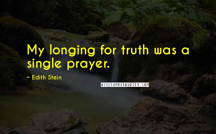 Edith Stein Quotes: My longing for truth was a single prayer.