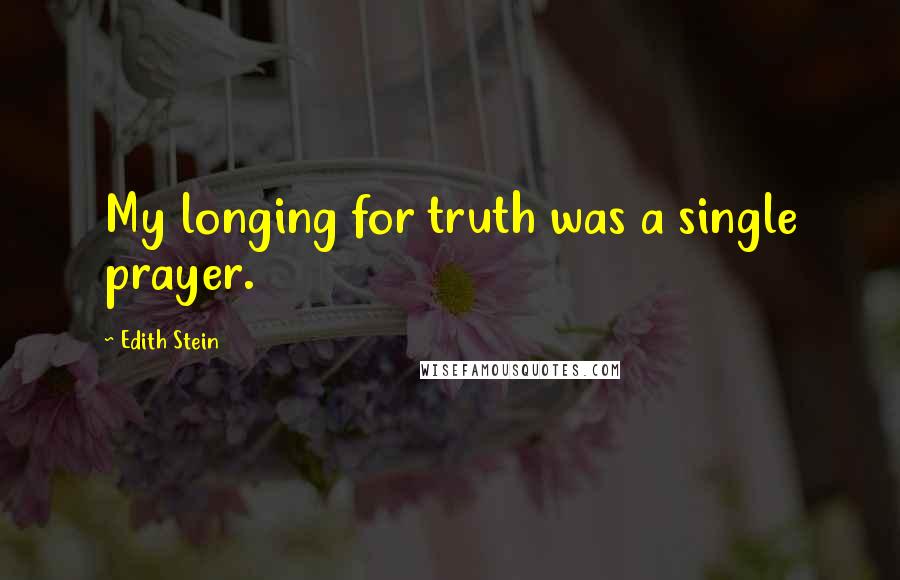 Edith Stein Quotes: My longing for truth was a single prayer.
