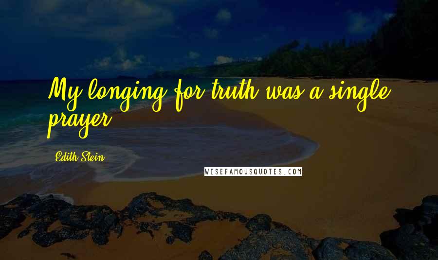 Edith Stein Quotes: My longing for truth was a single prayer.