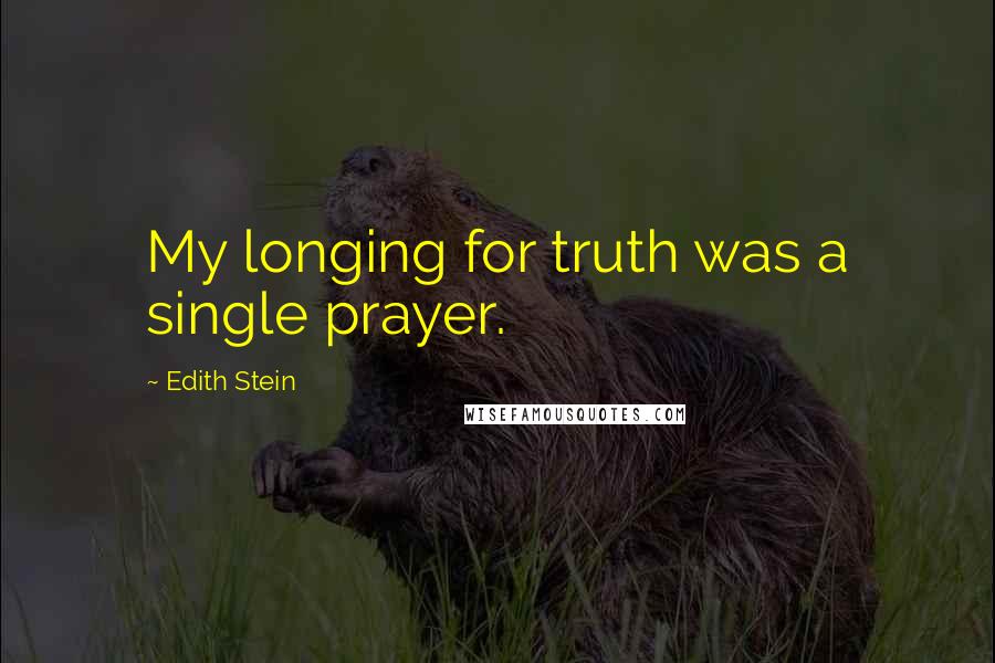 Edith Stein Quotes: My longing for truth was a single prayer.