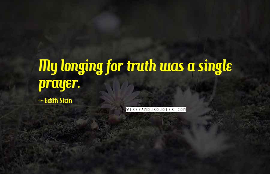 Edith Stein Quotes: My longing for truth was a single prayer.