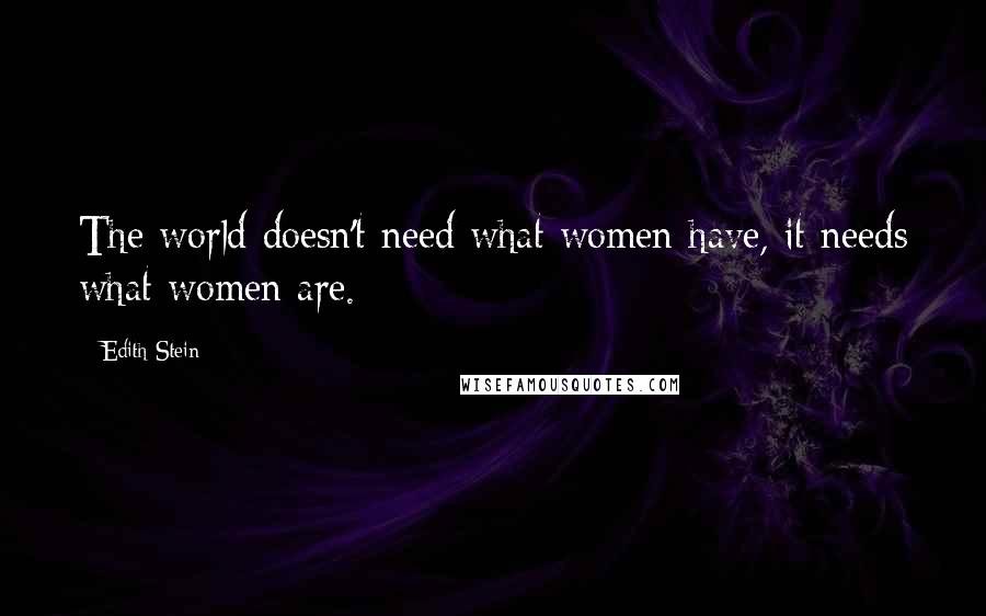 Edith Stein Quotes: The world doesn't need what women have, it needs what women are.