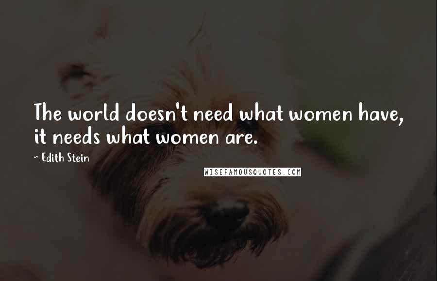 Edith Stein Quotes: The world doesn't need what women have, it needs what women are.