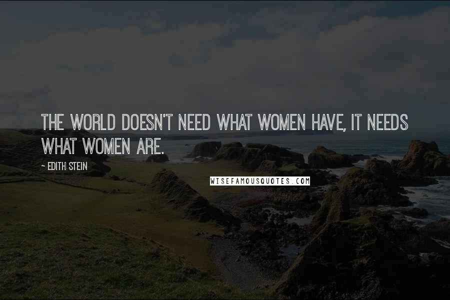 Edith Stein Quotes: The world doesn't need what women have, it needs what women are.