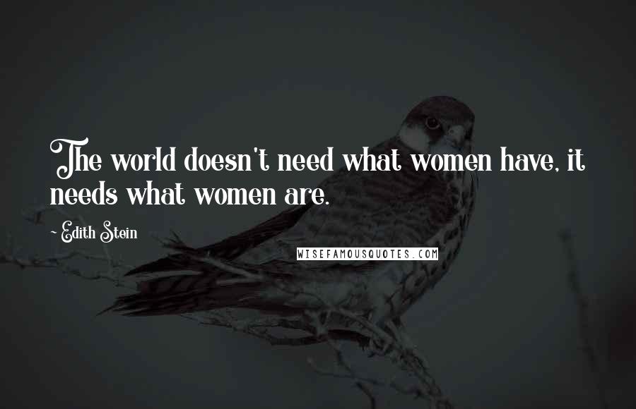 Edith Stein Quotes: The world doesn't need what women have, it needs what women are.