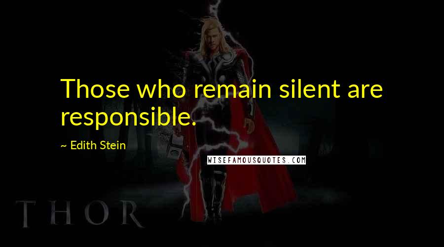 Edith Stein Quotes: Those who remain silent are responsible.