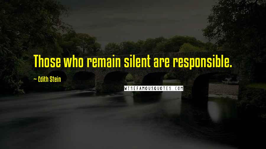 Edith Stein Quotes: Those who remain silent are responsible.