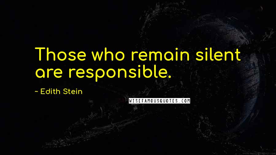 Edith Stein Quotes: Those who remain silent are responsible.