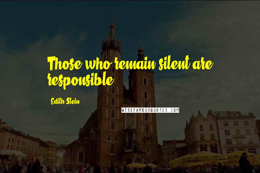 Edith Stein Quotes: Those who remain silent are responsible.