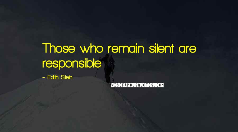 Edith Stein Quotes: Those who remain silent are responsible.