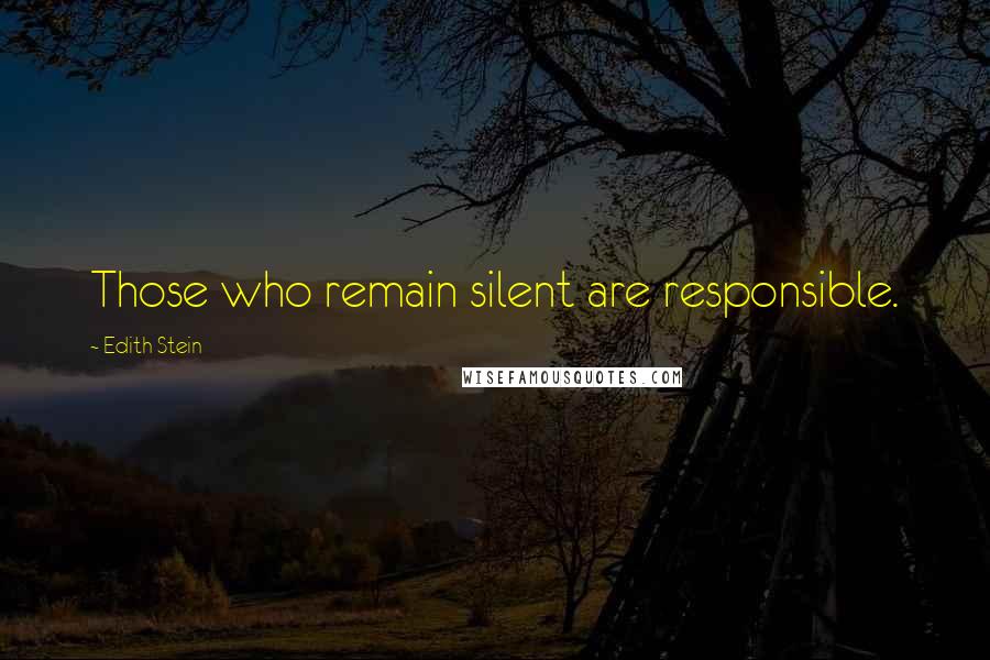 Edith Stein Quotes: Those who remain silent are responsible.