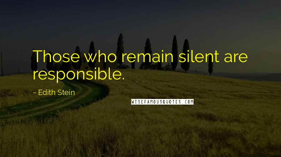 Edith Stein Quotes: Those who remain silent are responsible.