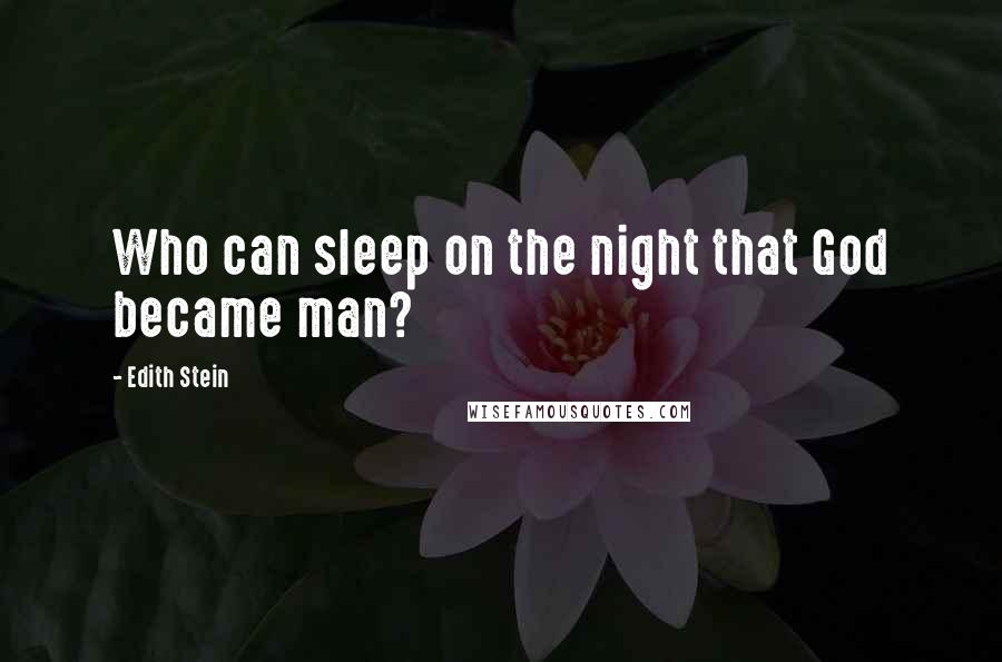 Edith Stein Quotes: Who can sleep on the night that God became man?