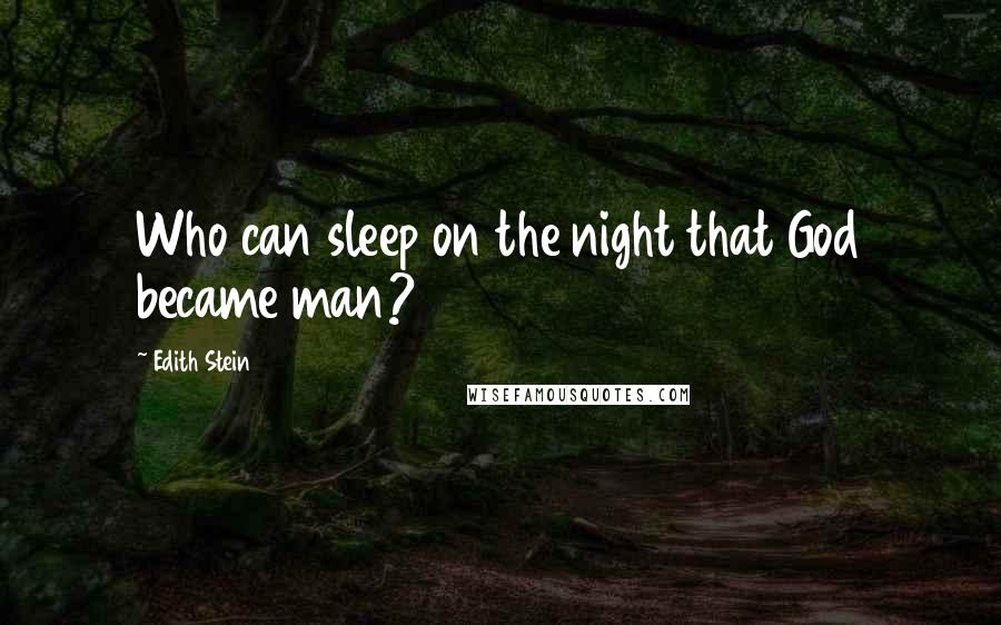 Edith Stein Quotes: Who can sleep on the night that God became man?