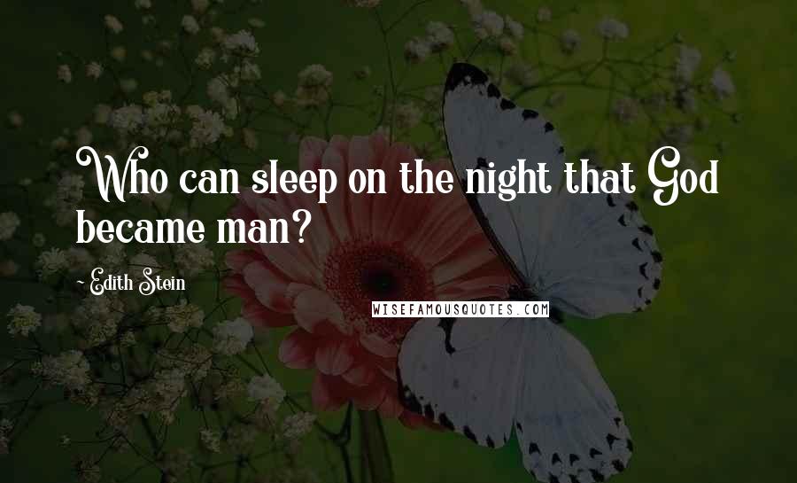 Edith Stein Quotes: Who can sleep on the night that God became man?