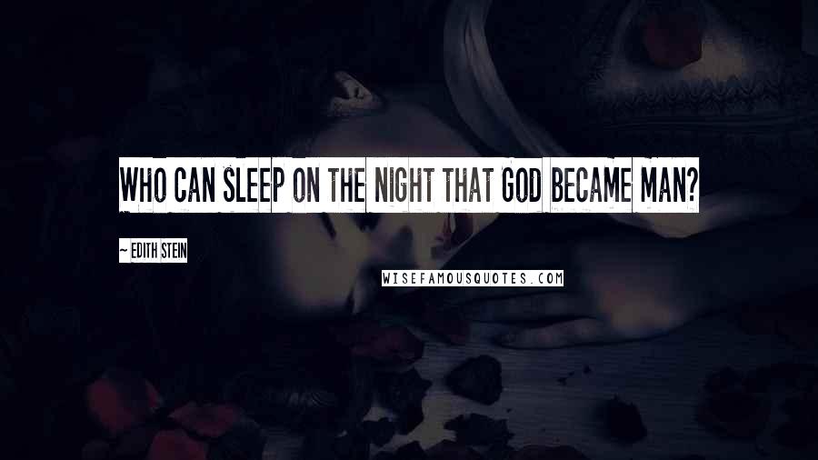 Edith Stein Quotes: Who can sleep on the night that God became man?