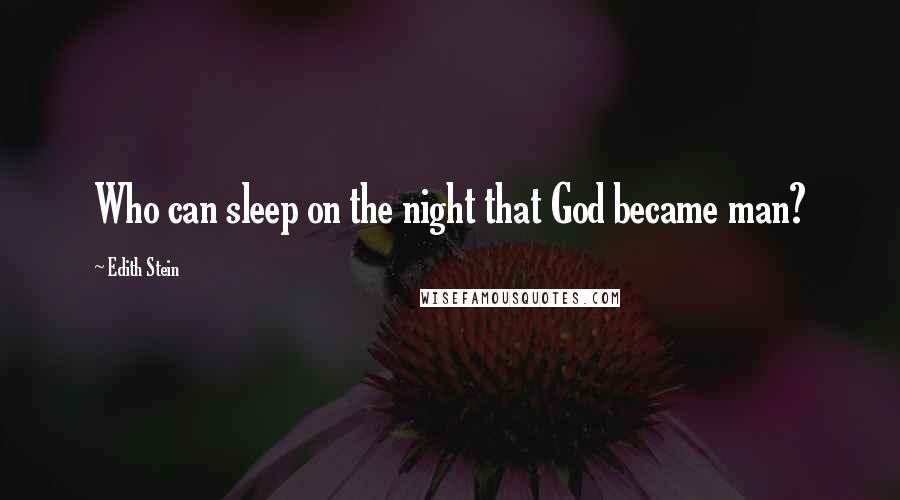 Edith Stein Quotes: Who can sleep on the night that God became man?