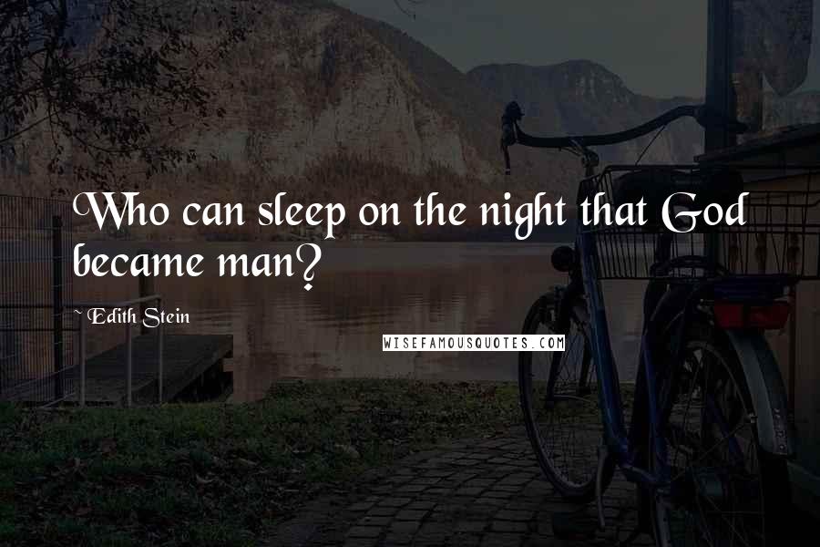 Edith Stein Quotes: Who can sleep on the night that God became man?