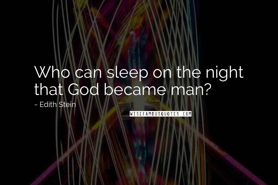 Edith Stein Quotes: Who can sleep on the night that God became man?