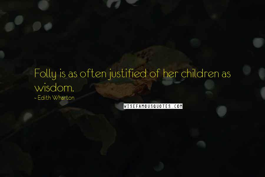 Edith Wharton Quotes: Folly is as often justified of her children as wisdom.