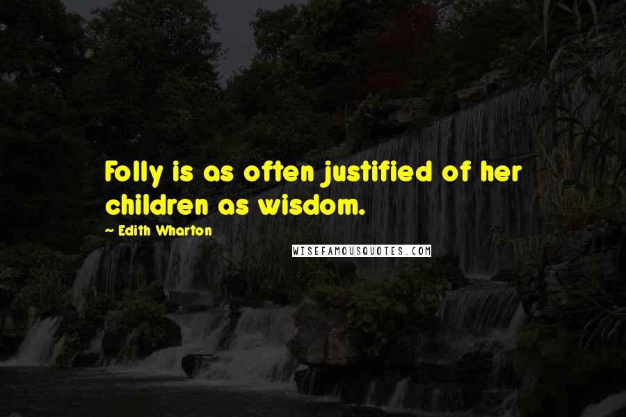 Edith Wharton Quotes: Folly is as often justified of her children as wisdom.