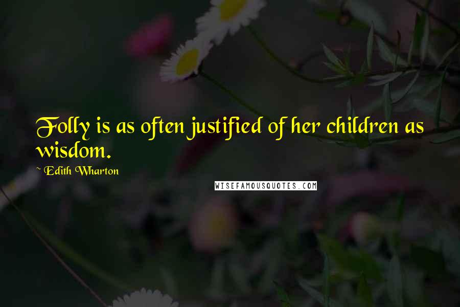 Edith Wharton Quotes: Folly is as often justified of her children as wisdom.