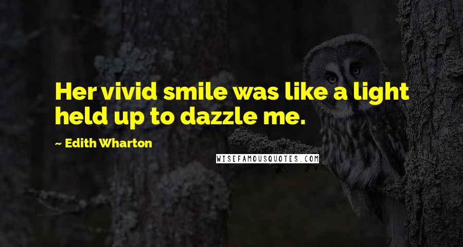 Edith Wharton Quotes: Her vivid smile was like a light held up to dazzle me.