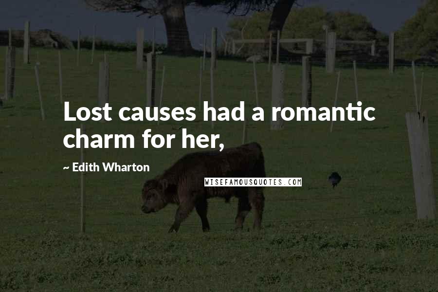 Edith Wharton Quotes: Lost causes had a romantic charm for her,