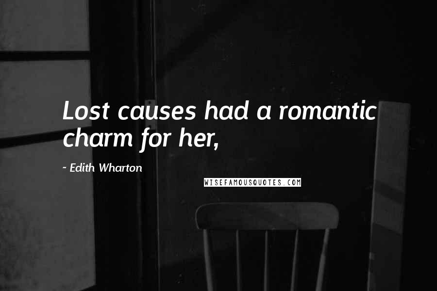 Edith Wharton Quotes: Lost causes had a romantic charm for her,