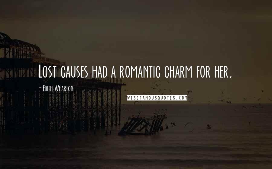 Edith Wharton Quotes: Lost causes had a romantic charm for her,