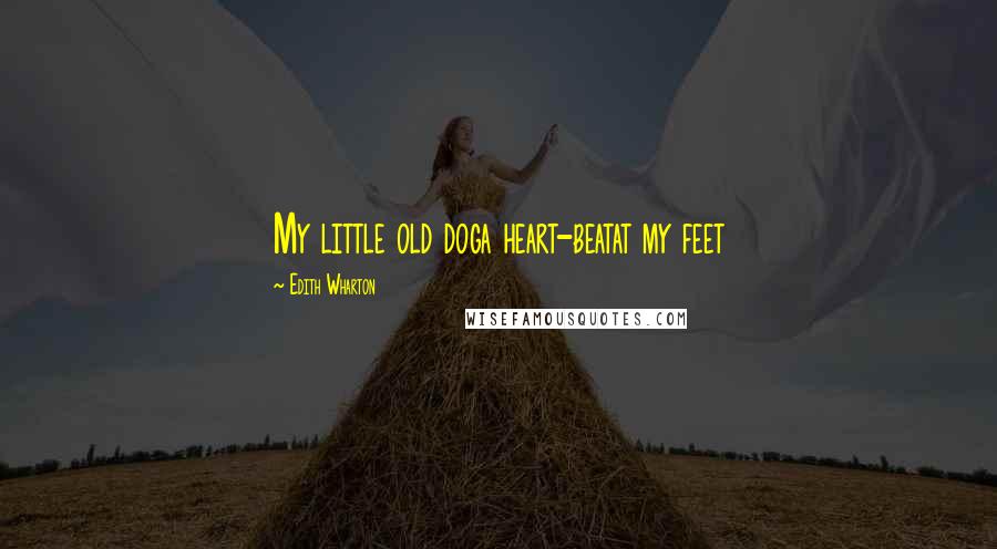 Edith Wharton Quotes: My little old doga heart-beatat my feet